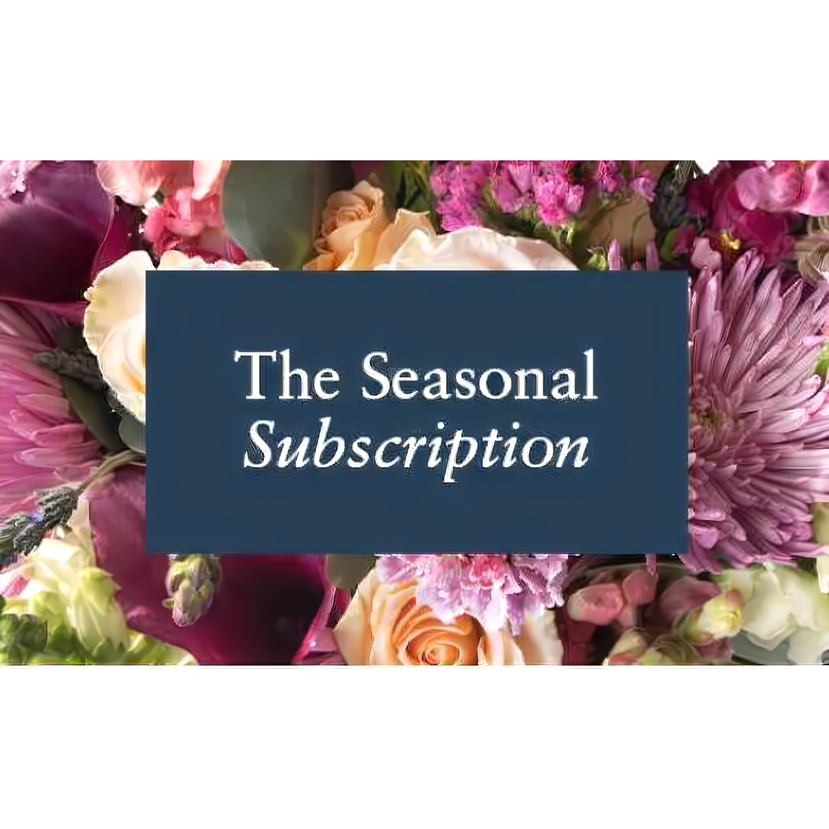The Seasonal Subscription - Fresh Cut Flowers